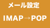メール設定 IMAPからPOPに変更
